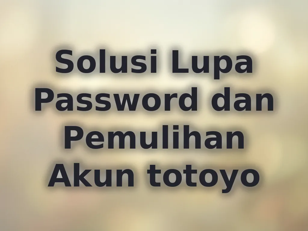 Solusi Lupa Password dan Pemulihan Akun totoyo