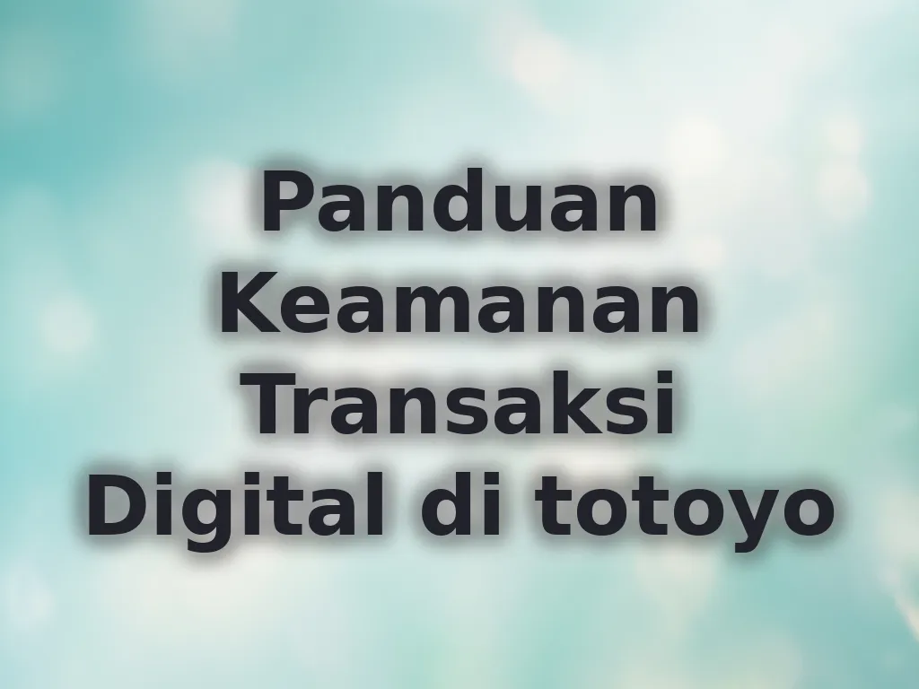 Panduan Keamanan Transaksi Digital di totoyo